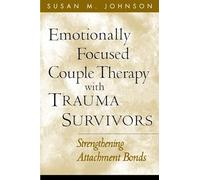 Emotionally Focused Couple Therapy with Trauma Survivors: Strengthening Attachment Bonds (The Guilford Family Therapy)