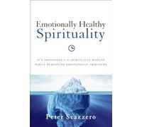 Emotionally Healthy Spirituality: It's Impossible to Be Spiritually Mature, While Remaining Emotionally Immature