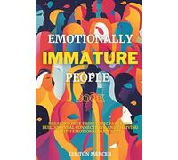 Emotionally Immature People Book: Understanding Emotional Chaos, Setting Boundaries, and Reclaiming Your Peace