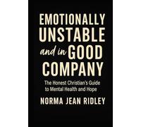 Emotionally Unstable and in Good Company: The Honest Christian's Guide to Mental Health and Hope