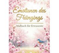 Emotionen des Frühlings Malbuch für Erwachsene: Beruhigende Naturszenen zur Stresslinderung und Entspannung. 50 wunderschöne Frühlingsmotive mit ... und Landschaften für Ihre kreative Auszeit