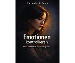 Emotionen kontrollieren: Stabil bleiben statt impulsiv reagieren (Beziehungen, Selbstwert & innere Muster)