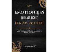 Emotionless: The Last Ticket Game Guide: Your Companion to Exploring the Unsettling World of Emotionless Without Getting Lost or Missing Key Events
