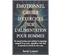 ÉMOTIONNEL CAHIER D'EXERCICES SUR L'ALIMENTATION POUR HOMMES: Un manuel tactique pour maîtriser le grignotage compulsif lié au stress, rééquilibrer votre faim et reprendre le contrôle de votre corps