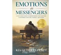Emotions as Messengers: A Faith Based Guide to Understanding your Emotions to Reconnect with God, Yourself, and Others