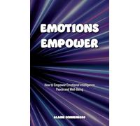 EMOTIONS EMPOWER: How to Empower Emotional Intelligence, Peace, and Well-Being