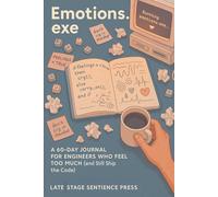 Emotions.exe: A 60-Day Journal for Engineers Who Feel Too Much (and Still Ship the Code)