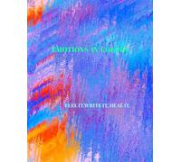 EMOTIONS IN COLORS: FEEL IT. WRITE IT. HEAL IT.