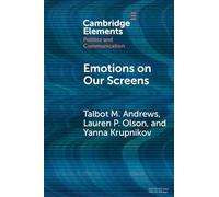 Emotions on Our Screens (Elements in Politics and Communication)