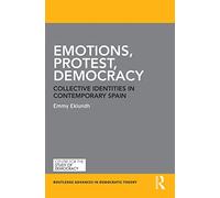 Emotions, Protest, Democracy: Collective Identities in Contemporary Spain (Routledge Advances in Democratic Theory)