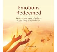 Emotions Redeemed: Rewrite Your Story of Pain as God’s Story of Redemption