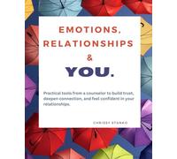Emotions, Relationships & YOU.: Practical tools from a counsellor to build trust, deepen connection, and feel confident in your relationships.