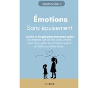 Émotions sans épuisement: APAISER LA CHARGE ÉMOTIONNELLE DU QUOTIDIEN (Maman solo)