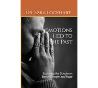 Emotions Tied to the Past: Exploring the Spectrum Beyond Anger and Rage: 1 (Emotionally Empowered)