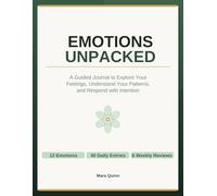 Emotions Unpacked: A Guided Journal to Identify Your Feelings, Track Triggers, and Respond with Intention - 12 Emotions, 40 Daily Entries, and Weekly Reviews for Emotional Awareness and Self-Discovery