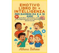 EMOTIVOLIBRO DI INTELLIGENZA PER BAMBINI DA 8 A 12 ANNI: Comprendere i Sentimenti, Sviluppare la Consapevolezza di sé e Padroneggiare le Abilità Sociali