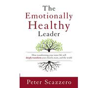 Emotionally Healthy Leader: How Transforming Your Inner Life Will Deeply Transform Your Church, Team, and the World