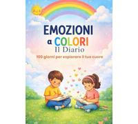 Emozioni a Colori: Il Diario: 100 giorni per esplorare il tuo cuore