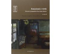 Emozioni e virtù. Percorsi e prospettive di un tema classico (Ethica)
