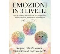 EMOZIONI IN 3 LIVELLI: Libro da colorare per adulti con 102 disegni facili, medi e complessi per ritrovare calma e relax