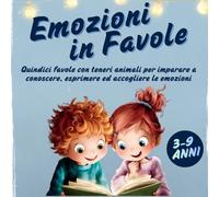 EMOZIONI IN FAVOLE: Quindici favole con teneri animali per imparare a conoscere, esprimere ed accogliere le emozioni