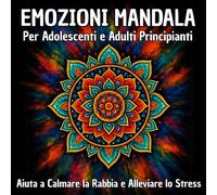 Emozioni Mandala: Per Adolescenti e Adulti Principianti, Aiuta a Calmare la Rabbia e Alleviare lo Stress