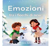 Emozioni tra i fiocchi di neve: Libro illustrato sulla magia della gentilezza e del coraggio, con racconti per la crescita emotiva dei bambini.
