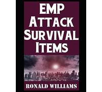 EMP Attack Survival Items: The Ultimate Guide On How To Build A Highly Effective Survival Kit That Will Allow You To Survive An EMP Attack