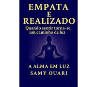 EMPATA E REALIZADO: Quando sentir torna-se um caminho de luz (A Alma em Luz)