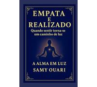 EMPATA E REALIZADO: Quando sentir torna-se um caminho de luz (A Alma em Luz)
