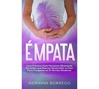 Émpata: Guía Práctica Para Personas Altamente Sensibles Que Buscan Desarrollar Su Don Para Prosperar En El Mundo Moderno