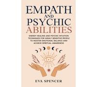 Empath and Psychic Abilities: Energy Healing and Psychic Intuition Techniques for Highly Sensitive People to Master Emotional Balance and Achieve ... Gifts and Inner Child Healing Guides)