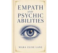 Empath and Psychic Abilities: How Highly Sensitive People Stop Absorbing Negative Energy, Set Boundaries Without Guilt, Trust Intuition, and Develop Clairvoyance and Telepathy