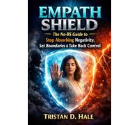 Empath Shield: The No-BS Guide to Stop Absorbing Negativity, Set Boundaries & Take Back Control: 3 (The Unshakeable Confidence Series)