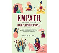 Empath, The Survival Guide for Highly Sensitive People: Protect Yourself From Narcissists & Toxic Relationships Discover How to Stop Absorbing Other People's Pain + 30 Day Challenge