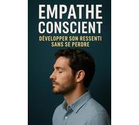 Empathe Conscient: Développer son Ressenti Sans Se Perdre