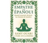 Empathe et épanoui: Quand ressentir deviens un chemin de lumière (L’Âme en lumière)