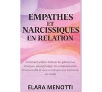 Empathes et narcissiques en relation: Comment arrêter d'attirer les personnes toxiques, vous protéger de la manipulation émotionnelle et vous construire une estime de soi solide