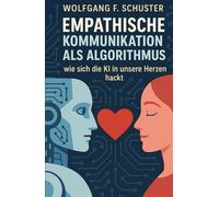 Empathische Kommunikation als Algorithmus: Wie KI sich in unsere Herzen hackt