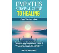 Empaths Survival Guide to Healing From Narcissist Abuse: Break Free from Emotional Manipulation, Gaslighting, and Codependency - Learn to Love Yourself Through Gratitude and Positive Self-Talk