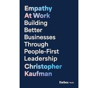 Empathy at Work: Building Better Businesses Through People-First Leadership