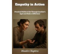 Empathy in Action: Practical Habits to See Through Another’s Eyes and Make a Difference