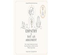 Empathy Is Not an Assignment: How to Separate Sensitivity from Survival, Stop Fixing Everyone, and Keep Your Heart Without Losing Yourself