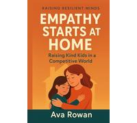 Empathy Starts at Home: Raising Kind Kids in a Competitive World (Raising Resilient Minds)