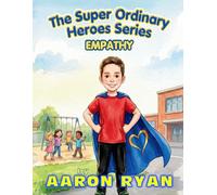 Empathy: The Superpower That Shows You Care! (The Super Ordinary Heroes Series)