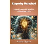 Empathy Unlocked: Master the Science and Practice of Understanding Others
