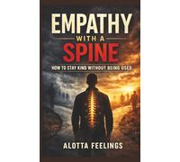 Empathy With a Spine: How to Stay Kind Without Being Used