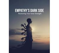 Empathy'S Dark Side: Reclaiming Your Inner Strength