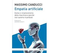 Empatia artificiale. Come ci innamoreremo delle macchine e perché non saremo ricambiati (Cultura e società)