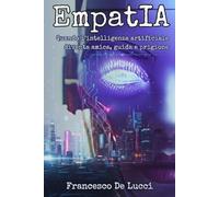 EmpatIA - Come un’app può cambiare la tua vita: Quando l’intelligenza artificiale diventa amica, guida e prigione - romanzo distopico sulla vita digitale